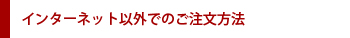 インターネット以外でのご注文方法